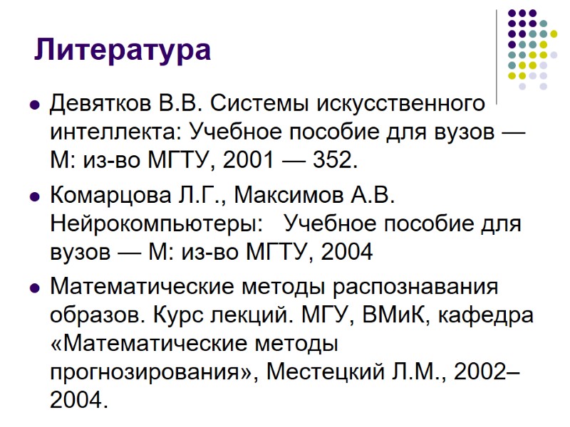 Литература Девятков В.В. Системы искусственного интеллекта: Учебное пособие для вузов — М: из-во МГТУ,